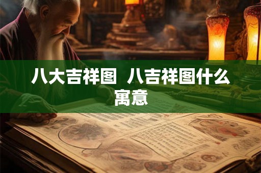八大吉祥图  八吉祥图什么寓意