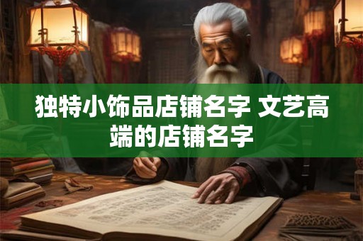 独特小饰品店铺名字 文艺高端的店铺名字