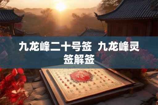 九龙峰二十号签  九龙峰灵签解签