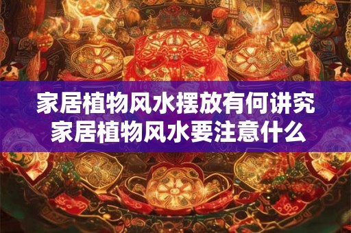 家居植物风水摆放有何讲究 家居植物风水要注意什么