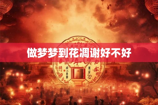做梦梦到花凋谢好不好