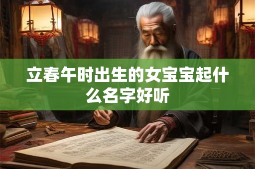 立春午时出生的女宝宝起什么名字好听