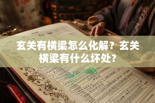 玄关有横梁怎么化解？玄关横梁有什么坏处？
