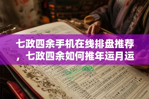 七政四余手机在线排盘推荐，七政四余如何推年运月运法？