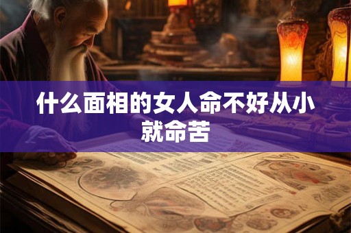 什么面相的女人命不好从小就命苦
