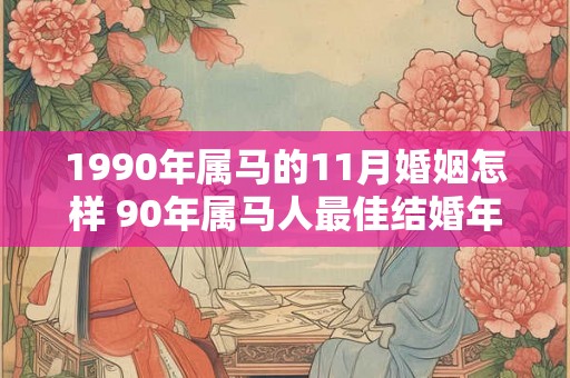 1990年属马的11月婚姻怎样 90年属马人最佳结婚年龄 1990年属马的11月婚姻怎样 90年属马人最佳结婚年龄