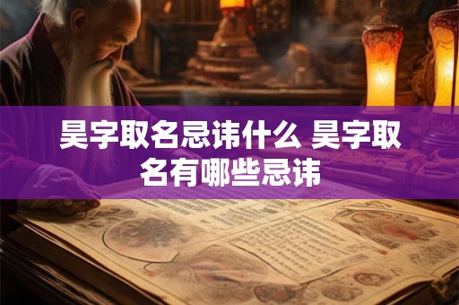 昊字取名忌讳什么 昊字取名有哪些忌讳