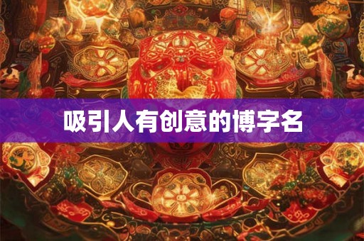 吸引人有创意的博字名 吸引人有创意的博字名