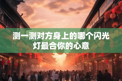 测一测对方身上的哪个闪光灯最合你的心意