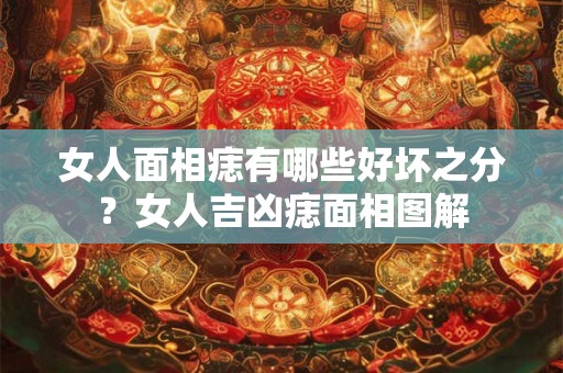女人面相痣有哪些好坏之分？女人吉凶痣面相图解