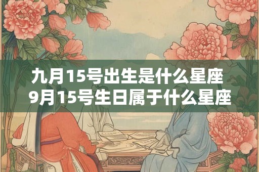 九月15号出生是什么星座 9月15号生日属于什么星座