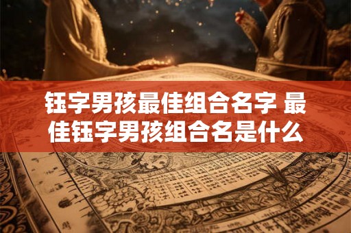 钰字男孩最佳组合名字 最佳钰字男孩组合名是什么