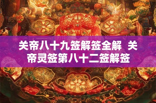 关帝八十九签解签全解  关帝灵签第八十二签解签