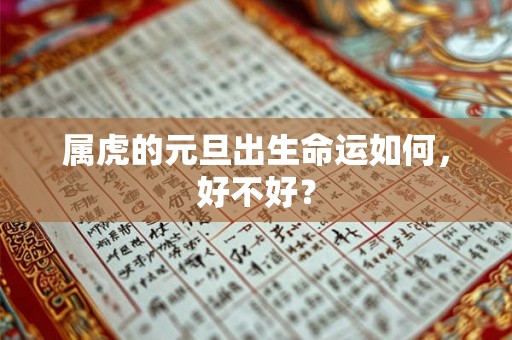 属虎的元旦出生命运如何,好不好? 属虎的元旦出生命运如何,好不好?