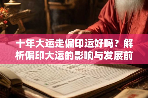 十年大运走偏印运好吗？解析偏印大运的影响与发展前景