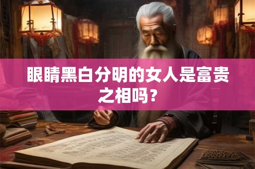 眼睛黑白分明的女人是富贵之相吗？