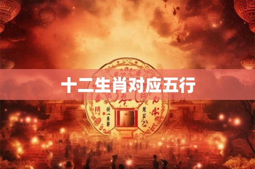 十二生肖对应五行 十二生肖对应五行