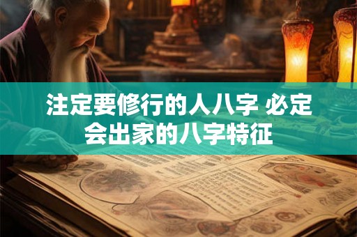 注定要修行的人八字 必定会出家的八字特征