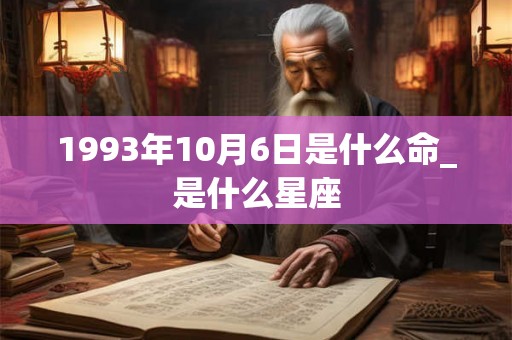1993年10月6日是什么命_是什么星座
