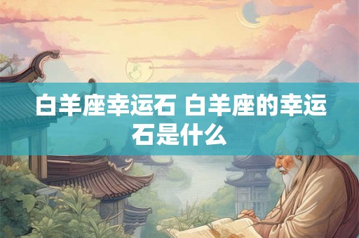 白羊座幸运石 白羊座的幸运石是什么