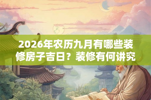 2026年农历九月有哪些装修房子吉日？装修有何讲究？