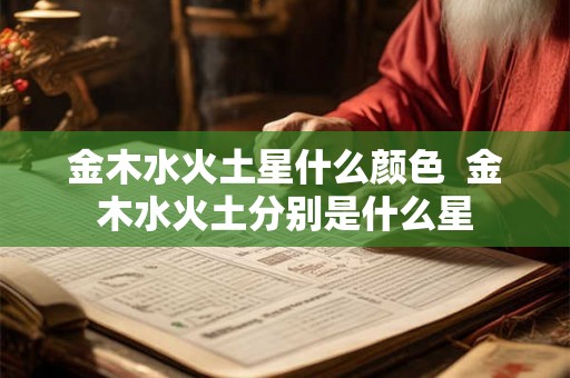 金木水火土星什么颜色  金木水火土分别是什么星
