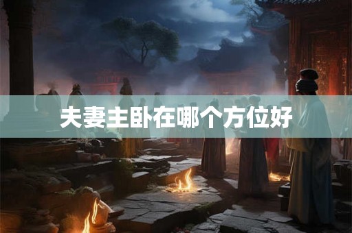夫妻主卧在哪个方位好