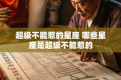 超级不能惹的星座 哪些星座是超级不能惹的