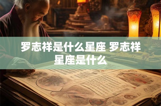 罗志祥是什么星座 罗志祥星座是什么