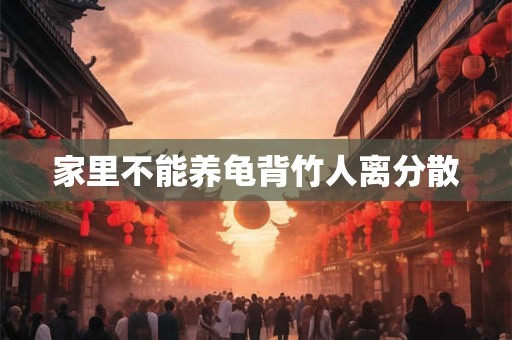 家里不能养龟背竹人离分散 家里不能养龟背竹人离分散