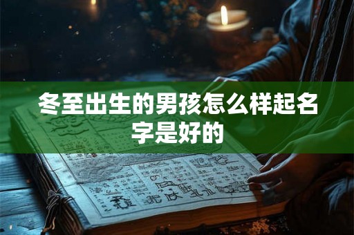 冬至出生的男孩怎么样起名字是好的