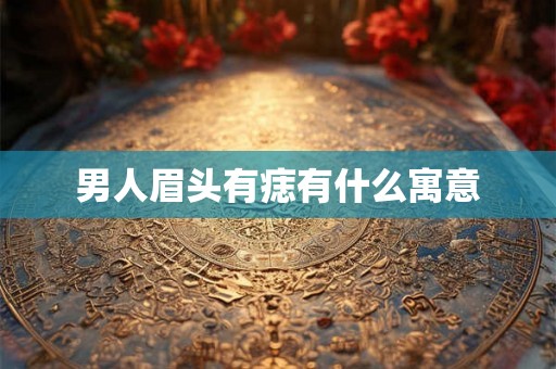 男人眉头有痣有什么寓意