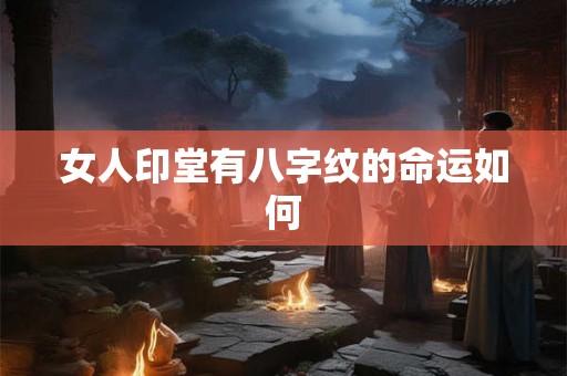 女人印堂有八字纹的命运如何