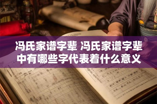 冯氏家谱字辈 冯氏家谱字辈中有哪些字代表着什么意义