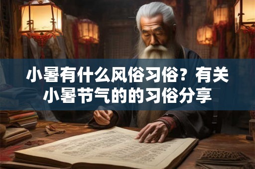 小暑有什么风俗习俗？有关小暑节气的的习俗分享