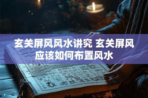玄关屏风风水讲究 玄关屏风应该如何布置风水