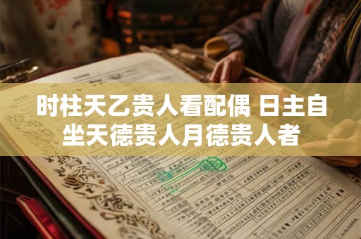 时柱天乙贵人看配偶 日主自坐天德贵人月德贵人者