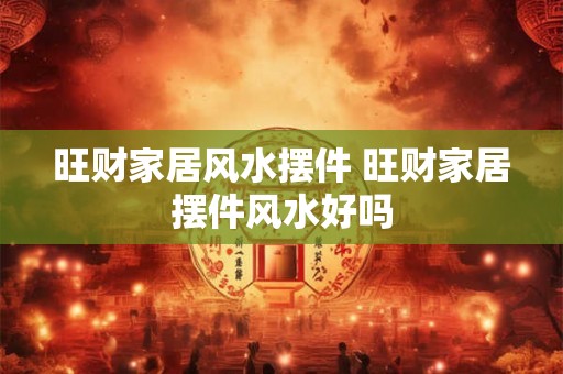 旺财家居风水摆件 旺财家居摆件风水好吗