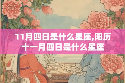11月四日是什么星座,阳历十一月四日是什么星座