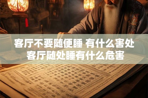 客厅不要随便睡 有什么害处 客厅随处睡有什么危害