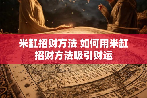 米缸招财方法 如何用米缸招财方法吸引财运