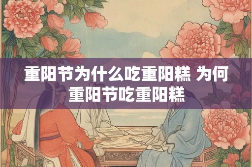 重阳节为什么吃重阳糕 为何重阳节吃重阳糕