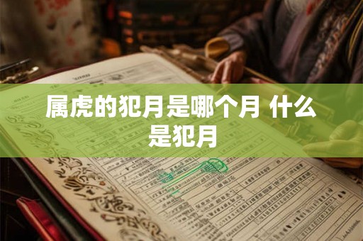 属虎的犯月是哪个月 什么是犯月