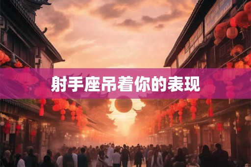 射手座吊着你的表现
