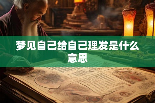 梦见自己给自己理发是什么意思