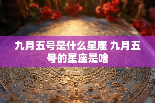 九月五号是什么星座 九月五号的星座是啥