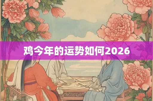 鸡今年的运势如何2026