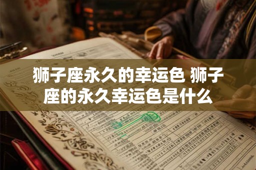 狮子座永久的幸运色 狮子座的永久幸运色是什么