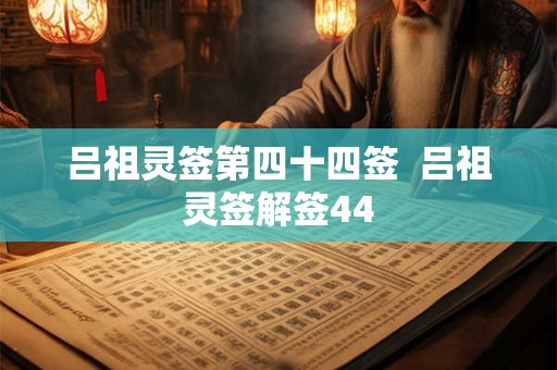 吕祖灵签第四十四签  吕祖灵签解签44