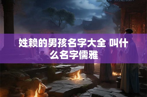 姓赖的男孩名字大全 叫什么名字儒雅